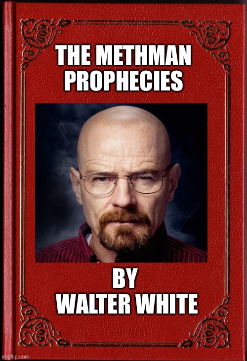 blank book | THE METHMAN PROPHECIES; BY 
WALTER WHITE | image tagged in blank book | made w/ Imgflip meme maker