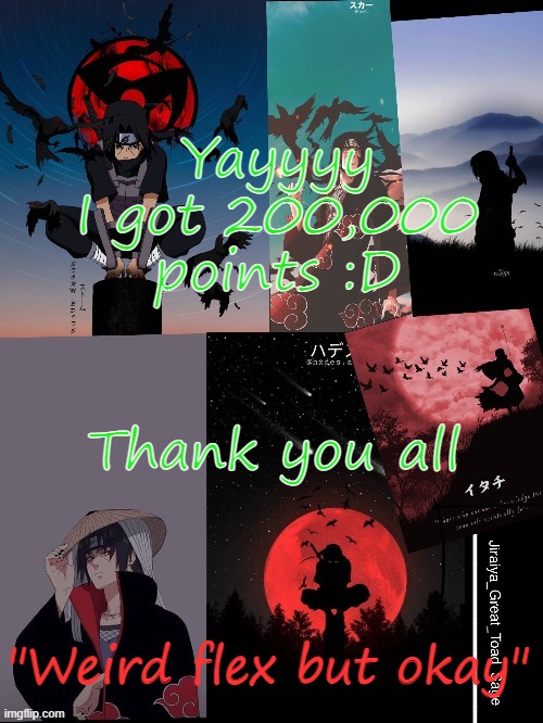 weird flex but okay | Yayyyy
I got 200,000 points :D; Thank you all; "Weird flex but okay" | image tagged in itachi template | made w/ Imgflip meme maker