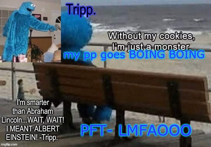 if your really a Wilbur SIMP then you'll know what this means. | my pp goes BOING BOING; PFT- LMFAOOO | image tagged in tripp 's cookie monster temp | made w/ Imgflip meme maker