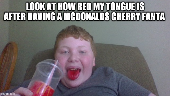 wow... my tongue is red... | LOOK AT HOW RED MY TONGUE IS AFTER HAVING A MCDONALDS CHERRY FANTA | image tagged in red head,tongue | made w/ Imgflip meme maker
