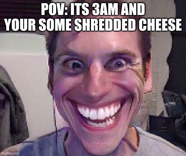 When The Imposter Is Sus | POV: ITS 3AM AND YOUR SOME SHREDDED CHEESE | image tagged in when the imposter is sus | made w/ Imgflip meme maker
