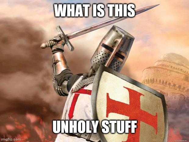 crusader | WHAT IS THIS UNHOLY STUFF | image tagged in crusader | made w/ Imgflip meme maker