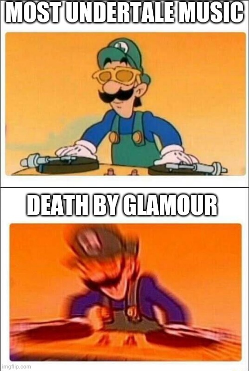 Luigi DJ |  MOST UNDERTALE MUSIC; DEATH BY GLAMOUR | image tagged in luigi dj | made w/ Imgflip meme maker