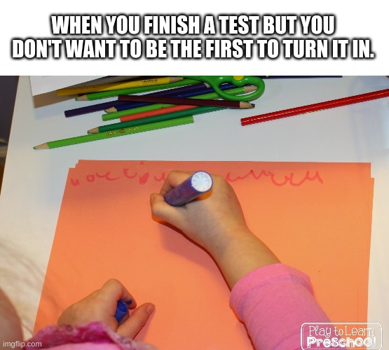 WHEN YOU FINISH A TEST BUT YOU DON'T WANT TO BE THE FIRST TO TURN IT IN. | image tagged in memes,tests | made w/ Imgflip meme maker