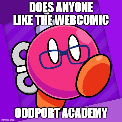 Akfamilyhome | DOES ANYONE LIKE THE WEBCOMIC; ODDPORT ACADEMY | image tagged in akfamilyhome | made w/ Imgflip meme maker
