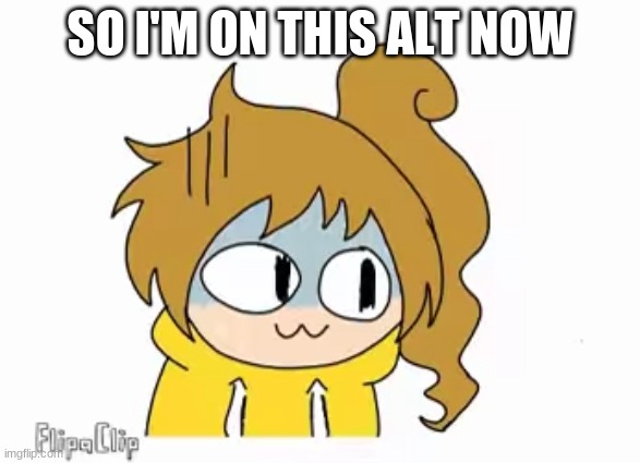 ¯\_(ツ)_/¯ | SO I'M ON THIS ALT NOW | image tagged in scared chibi lily | made w/ Imgflip meme maker