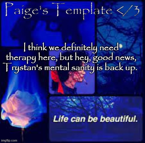 I think we definitely need therapy here, but hey, good news, Trystan's mental sanity is back up. | made w/ Imgflip meme maker