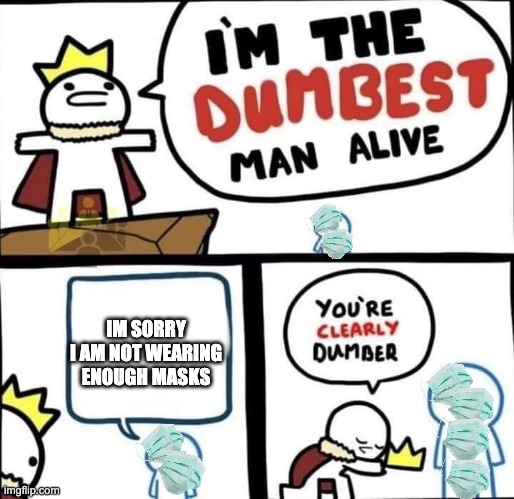 Dumbest Man Alive Blank | IM SORRY I AM NOT WEARING ENOUGH MASKS | image tagged in dumbest man alive blank | made w/ Imgflip meme maker