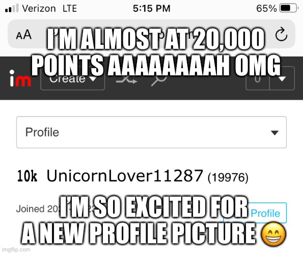 I’M ALMOST AT 20,000 POINTS AAAAAAAAH OMG; I’M SO EXCITED FOR A NEW PROFILE PICTURE 😁 | image tagged in yes | made w/ Imgflip meme maker