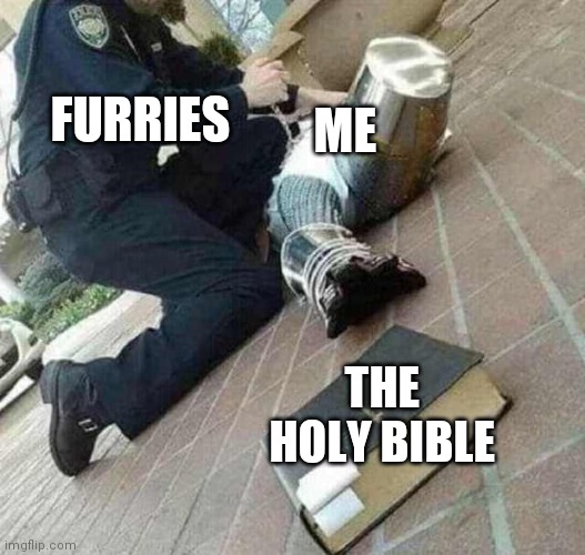 Arrested crusader reaching for book | FURRIES ME THE HOLY BIBLE | image tagged in arrested crusader reaching for book | made w/ Imgflip meme maker