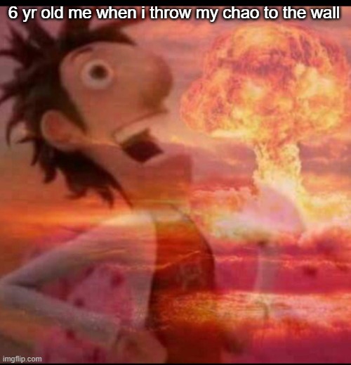 why | 6 yr old me when i throw my chao to the wall | image tagged in mushroomcloudy | made w/ Imgflip meme maker