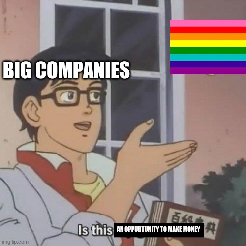 Is This A blank |  BIG COMPANIES; AN OPPURTUNITY TO MAKE MONEY | image tagged in is this a blank | made w/ Imgflip meme maker