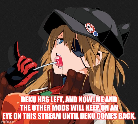 news 1 | DEKU HAS LEFT, AND NOW..ME AND THE OTHER MODS WILL KEEP ON AN EYE ON THIS STREAM UNTIL DEKU COMES BACK. | image tagged in attention | made w/ Imgflip meme maker