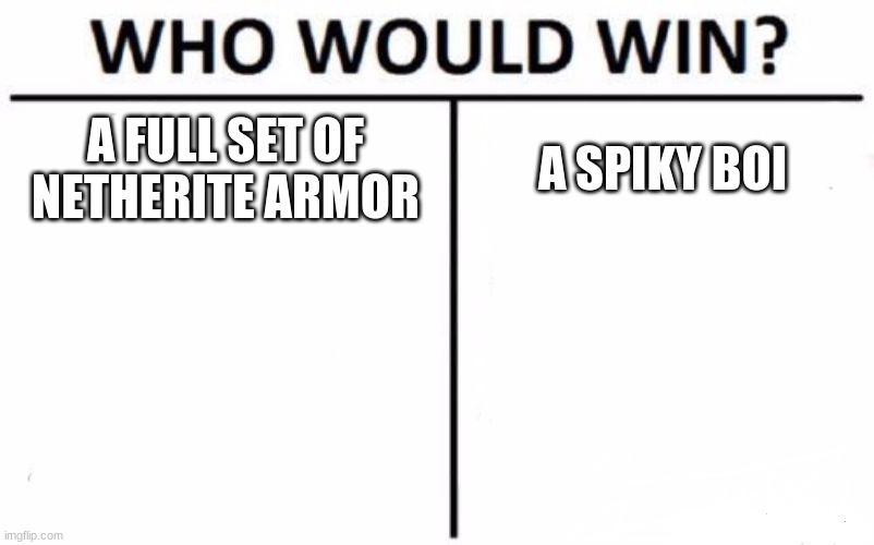 netherite armor | A FULL SET OF NETHERITE ARMOR; A SPIKY BOI | image tagged in memes,who would win | made w/ Imgflip meme maker