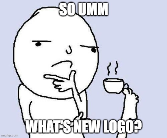 Since nothings being the new official one so far | SO UMM; WHAT'S NEW LOGO? | image tagged in thinking meme,just wondering | made w/ Imgflip meme maker