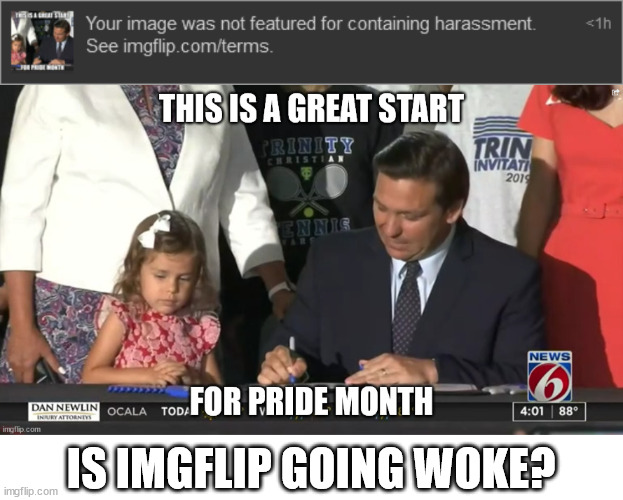 "Florida Gov. de Santis signs bill banning boys from competing in girls' sports." was the title of the image. | IS IMGFLIP GOING WOKE? | image tagged in pride month,wokeness,left | made w/ Imgflip meme maker