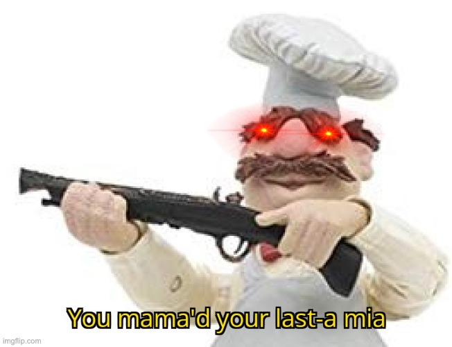 You mama'd your last-a mia | image tagged in you mama'd your last-a mia | made w/ Imgflip meme maker