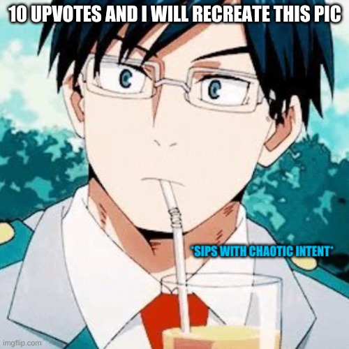 ye | 10 UPVOTES AND I WILL RECREATE THIS PIC | image tagged in sips with chaotic intent | made w/ Imgflip meme maker