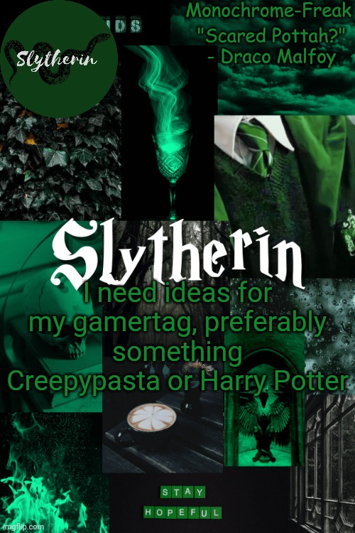 Slytherin temp for monochrome freak | I need ideas for my gamertag, preferably something Creepypasta or Harry Potter | image tagged in slytherin temp for monochrome freak | made w/ Imgflip meme maker