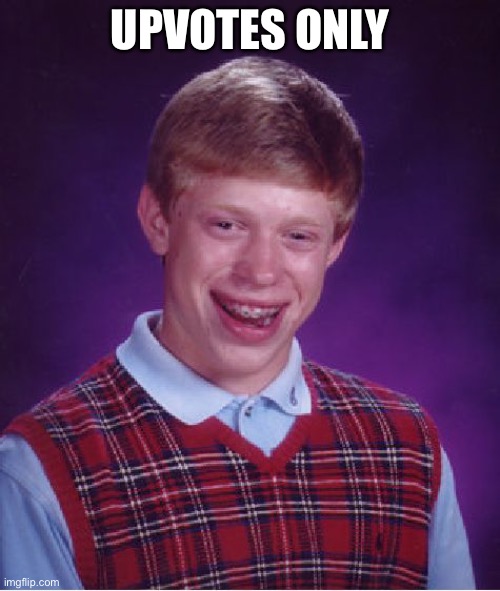 Bad Luck Brian | UPVOTES ONLY | image tagged in memes,bad luck brian | made w/ Imgflip meme maker