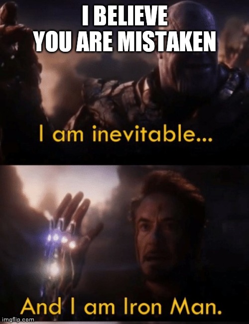 I am Iron Man | I BELIEVE YOU ARE MISTAKEN | image tagged in i am iron man | made w/ Imgflip meme maker