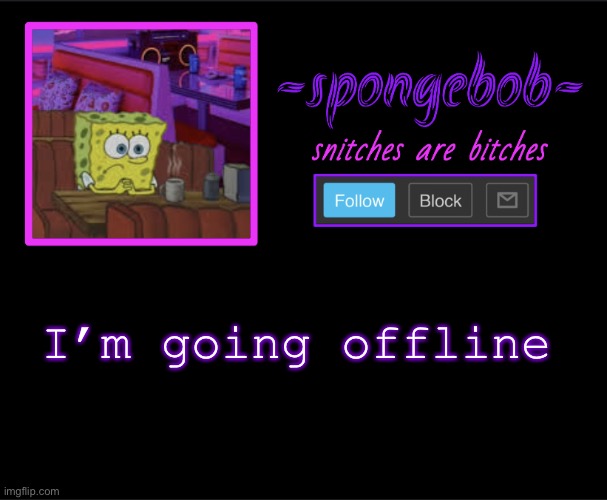 I’ll be checking my dms so ye | I’m going offline | image tagged in sponge neon temp | made w/ Imgflip meme maker