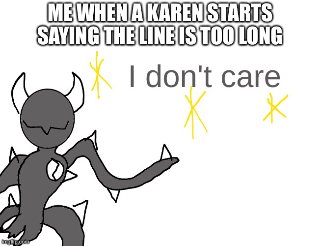 Spike IDC | ME WHEN A KAREN STARTS SAYING THE LINE IS TOO LONG | image tagged in spike idc | made w/ Imgflip meme maker