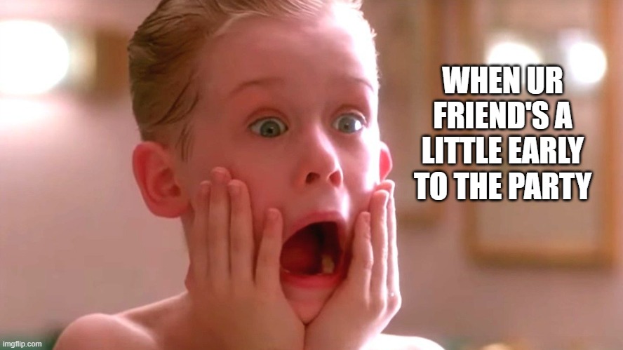 When ur friend's a little early to the party be like... | WHEN UR FRIEND'S A LITTLE EARLY TO THE PARTY | image tagged in home alone,home alone kid,funny | made w/ Imgflip meme maker