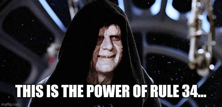 This is the power of rule 34 | THIS IS THE POWER OF RULE 34... | image tagged in star wars,rule 34,darth sidious | made w/ Imgflip meme maker
