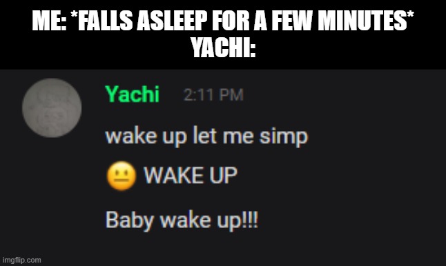ME: *FALLS ASLEEP FOR A FEW MINUTES*
YACHI: | made w/ Imgflip meme maker