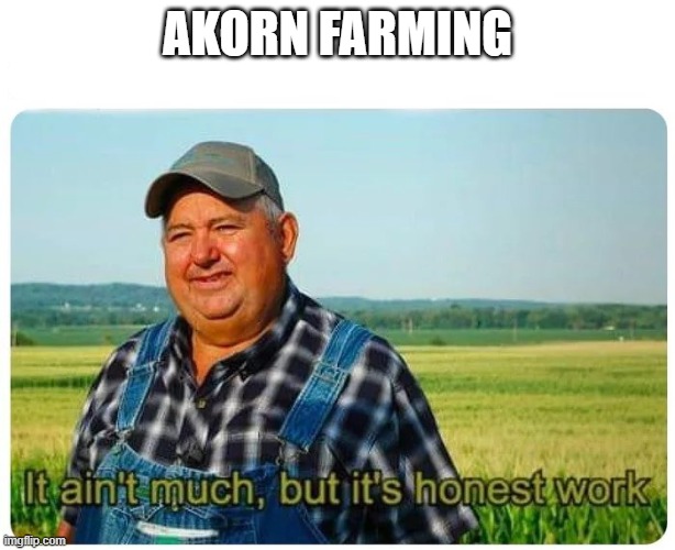 Honest work |  AKORN FARMING | image tagged in honest work | made w/ Imgflip meme maker