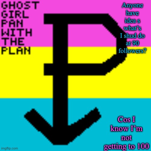 Ghostgirl_pan_with_the_plan Template | Anyone have idea s what’s I shud do at 90 followers? Cos I know I’m not getting to 100 | image tagged in ghostgirl_pan_with_the_plan template | made w/ Imgflip meme maker