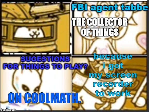 no sketchy websites plz | because i got my screen recorder to work; SUGESTIONS FOR THINGS TO PLAY? ON COOLMATH. | made w/ Imgflip meme maker