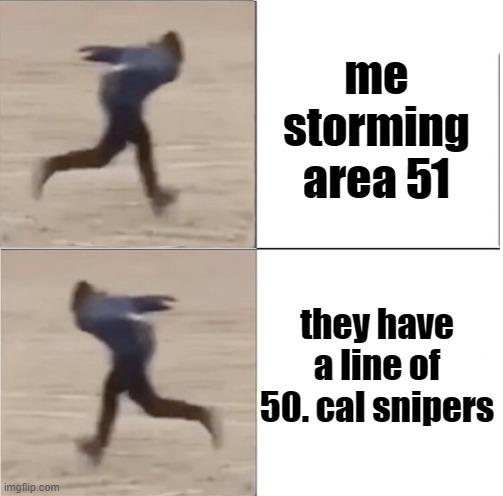 Naruto Runner Drake (Flipped) | me storming area 51; they have a line of 50. cal snipers | image tagged in naruto runner drake flipped | made w/ Imgflip meme maker