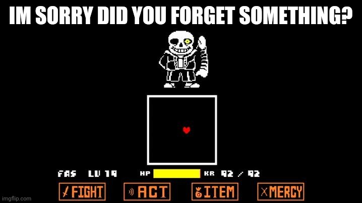 Be like Megalovania | IM SORRY DID YOU FORGET SOMETHING? | image tagged in be like megalovania | made w/ Imgflip meme maker