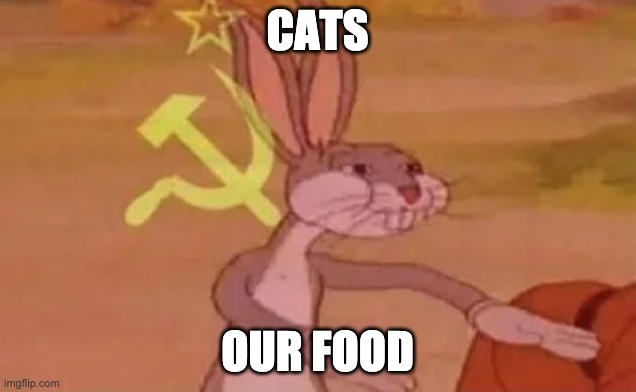 Bugs bunny communist | CATS; OUR FOOD | image tagged in bugs bunny communist,cats | made w/ Imgflip meme maker