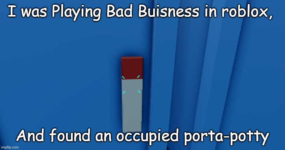 Wait, what? | I was Playing Bad Buisness in roblox, And found an occupied porta-potty | image tagged in barney will eat all of your delectable biscuits,roblox | made w/ Imgflip meme maker