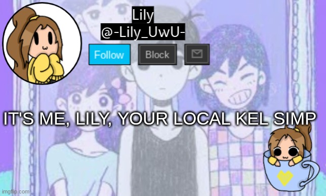 idk | IT'S ME, LILY, YOUR LOCAL KEL SIMP | image tagged in lily omori announcement template 1 | made w/ Imgflip meme maker