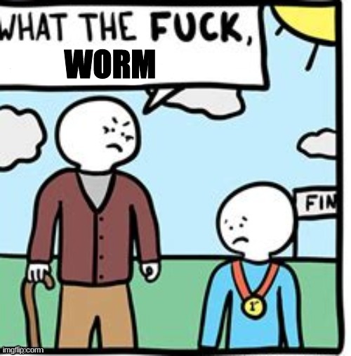 WHAT THE F*ck | WORM | image tagged in what the f ck | made w/ Imgflip meme maker