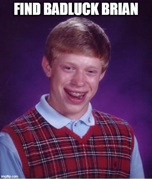 find him now | FIND BADLUCK BRIAN | image tagged in memes,bad luck brian,wheres,find,meme,bad meme | made w/ Imgflip meme maker