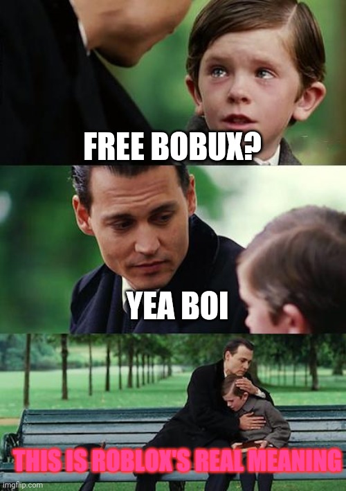 Finding Neverland | FREE BOBUX? YEA BOI; THIS IS ROBLOX'S REAL MEANING | image tagged in memes,finding neverland | made w/ Imgflip meme maker