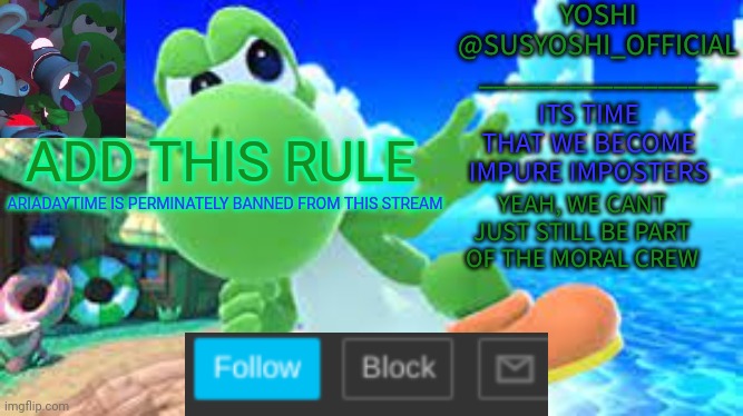 Yoshi_Official Announcement Temp v6 |  ADD THIS RULE; ARIADAYTIME IS PERMINATELY BANNED FROM THIS STREAM | image tagged in yoshi_official announcement temp v6 | made w/ Imgflip meme maker