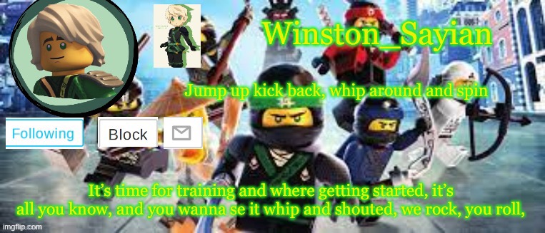 Winston's Ninjago Template | It’s time for training and where getting started, it’s all you know, and you wanna se it whip and shouted, we rock, you roll, | image tagged in winston's ninjago template | made w/ Imgflip meme maker
