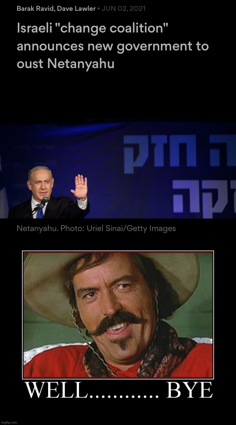 Eyyyyy Netanyahu out | image tagged in netanyahu out,well bye | made w/ Imgflip meme maker