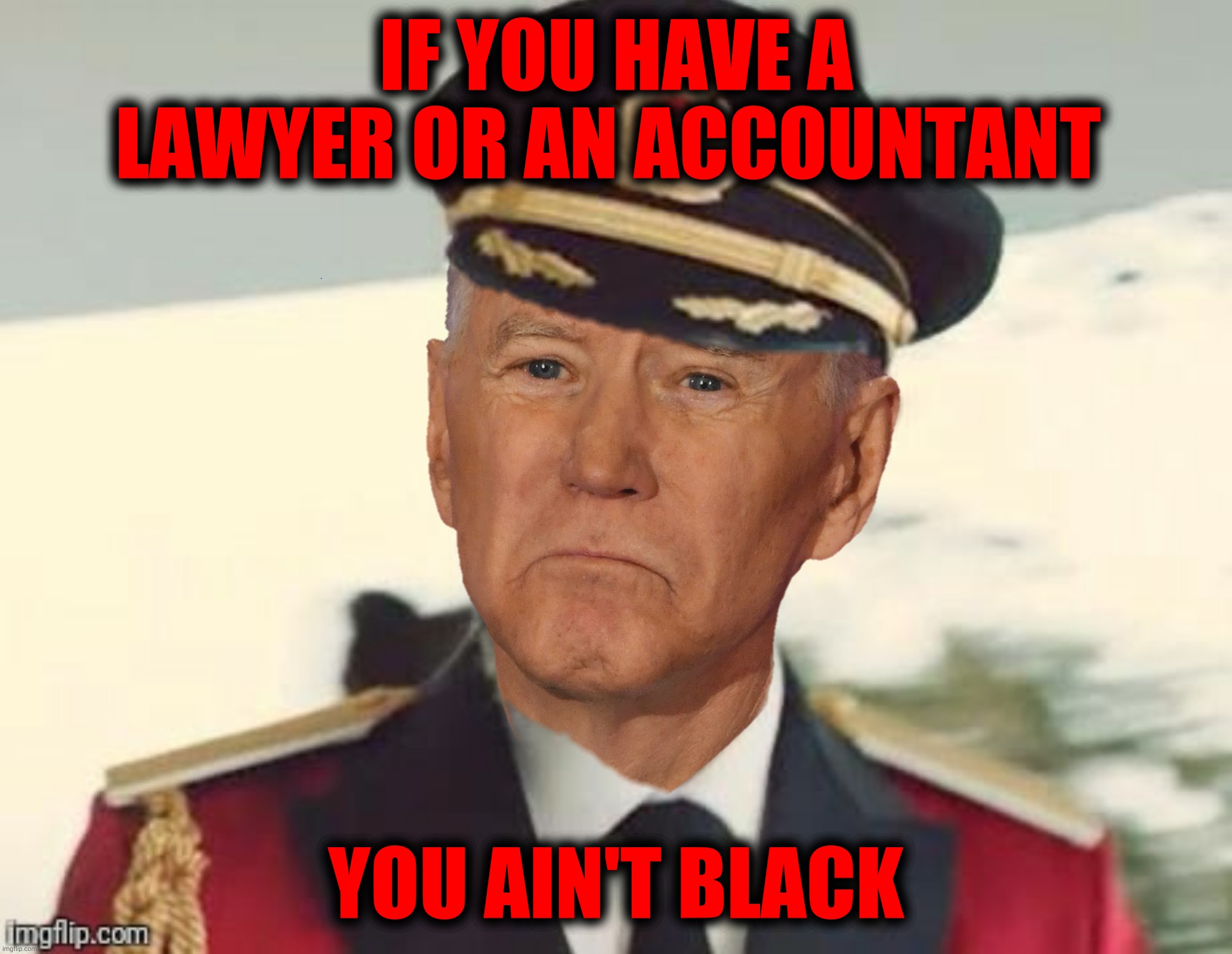 Captain Oblivious does it again | IF YOU HAVE A LAWYER OR AN ACCOUNTANT; YOU AIN'T BLACK | image tagged in bad photoshop,joe biden,captain obvious,captain oblivious,you ain't black | made w/ Imgflip meme maker
