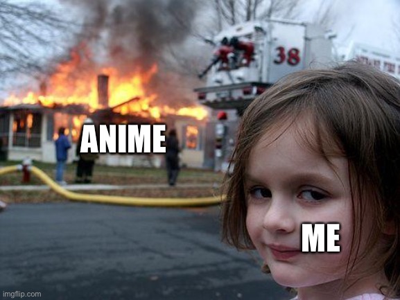 Disaster Girl Meme | ME ANIME | image tagged in memes,disaster girl | made w/ Imgflip meme maker