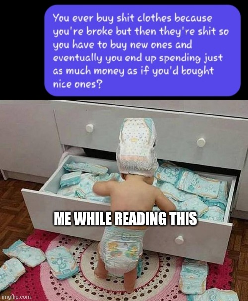 Buying clothes be like | ME WHILE READING THIS | image tagged in clothes,poor,diaper girl,tag | made w/ Imgflip meme maker