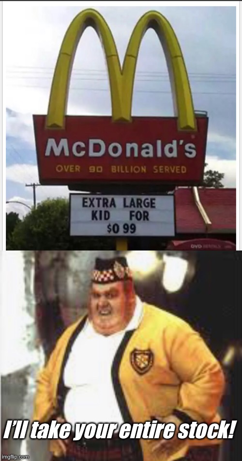 Get in my belly | I’ll take your entire stock! | image tagged in fat bastard,mcdonalds,crappy memes,memes | made w/ Imgflip meme maker