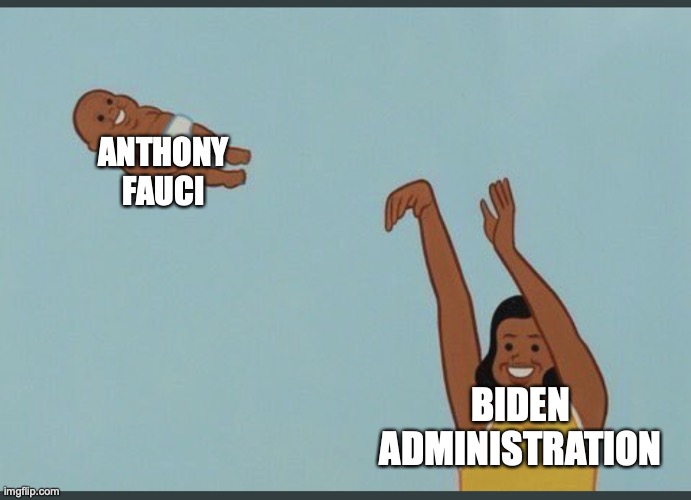 baby yeet | ANTHONY FAUCI; BIDEN ADMINISTRATION | image tagged in baby yeet | made w/ Imgflip meme maker