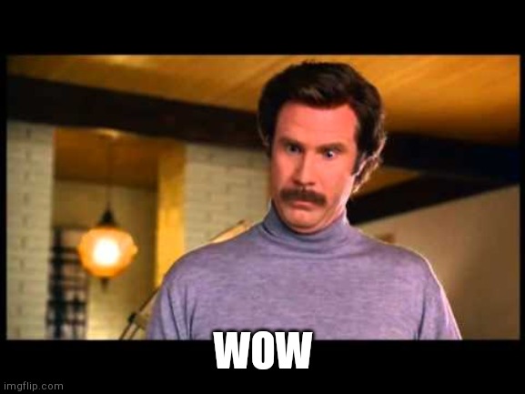 Anchorman I'm Impressed | WOW | image tagged in anchorman i'm impressed | made w/ Imgflip meme maker